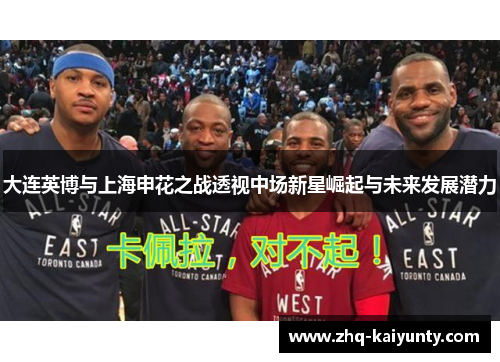 大连英博与上海申花之战透视中场新星崛起与未来发展潜力