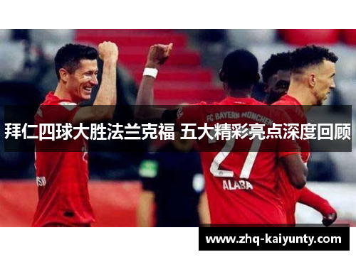 拜仁四球大胜法兰克福 五大精彩亮点深度回顾