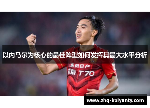 以内马尔为核心的最佳阵型如何发挥其最大水平分析
