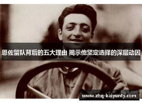 恩佐留队背后的五大理由 揭示他坚定选择的深层动因