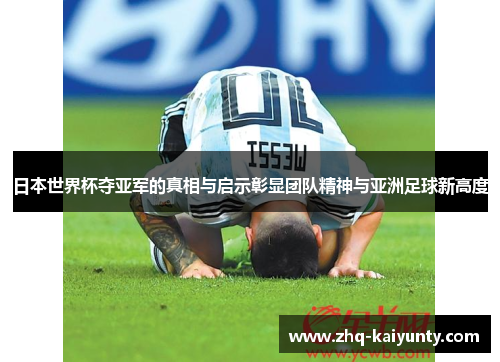 日本世界杯夺亚军的真相与启示彰显团队精神与亚洲足球新高度