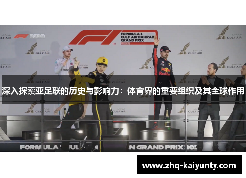 深入探索亚足联的历史与影响力：体育界的重要组织及其全球作用