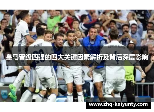 皇马晋级四强的四大关键因素解析及背后深层影响