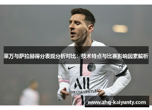 莱万与萨拉赫得分表现分析对比：技术特点与比赛影响因素解析