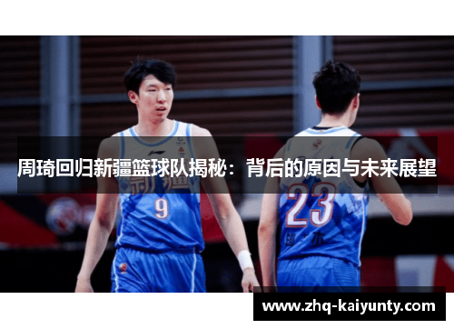 周琦回归新疆篮球队揭秘：背后的原因与未来展望