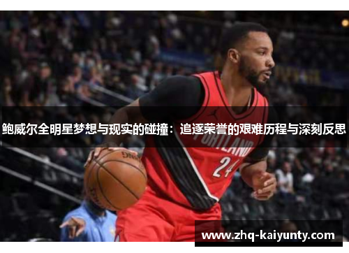 鲍威尔全明星梦想与现实的碰撞：追逐荣誉的艰难历程与深刻反思