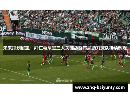 未来规划展望：拜仁慕尼黑三大关键战略布局助力球队持续辉煌
