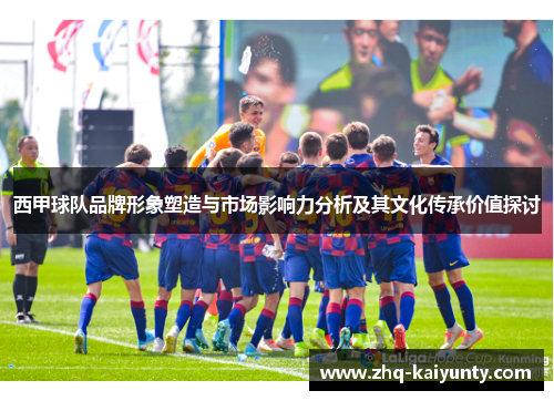 西甲球队品牌形象塑造与市场影响力分析及其文化传承价值探讨