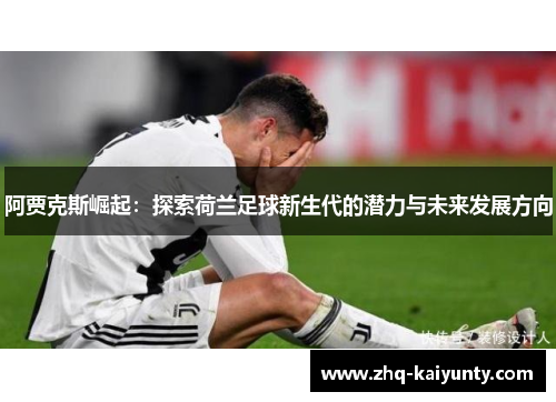 阿贾克斯崛起：探索荷兰足球新生代的潜力与未来发展方向